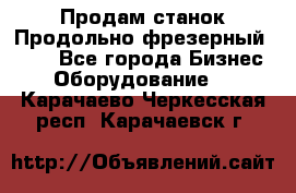 Продам станок Продольно-фрезерный 6640 - Все города Бизнес » Оборудование   . Карачаево-Черкесская респ.,Карачаевск г.